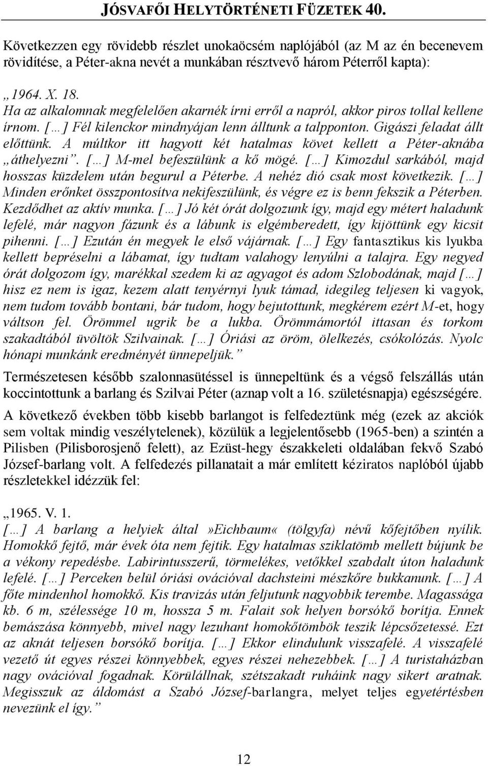 A múltkor itt hagyott két hatalmas követ kellett a Péter-aknába áthelyezni. [ ] M-mel befeszülünk a kő mögé. [ ] Kimozdul sarkából, majd hosszas küzdelem után begurul a Péterbe.