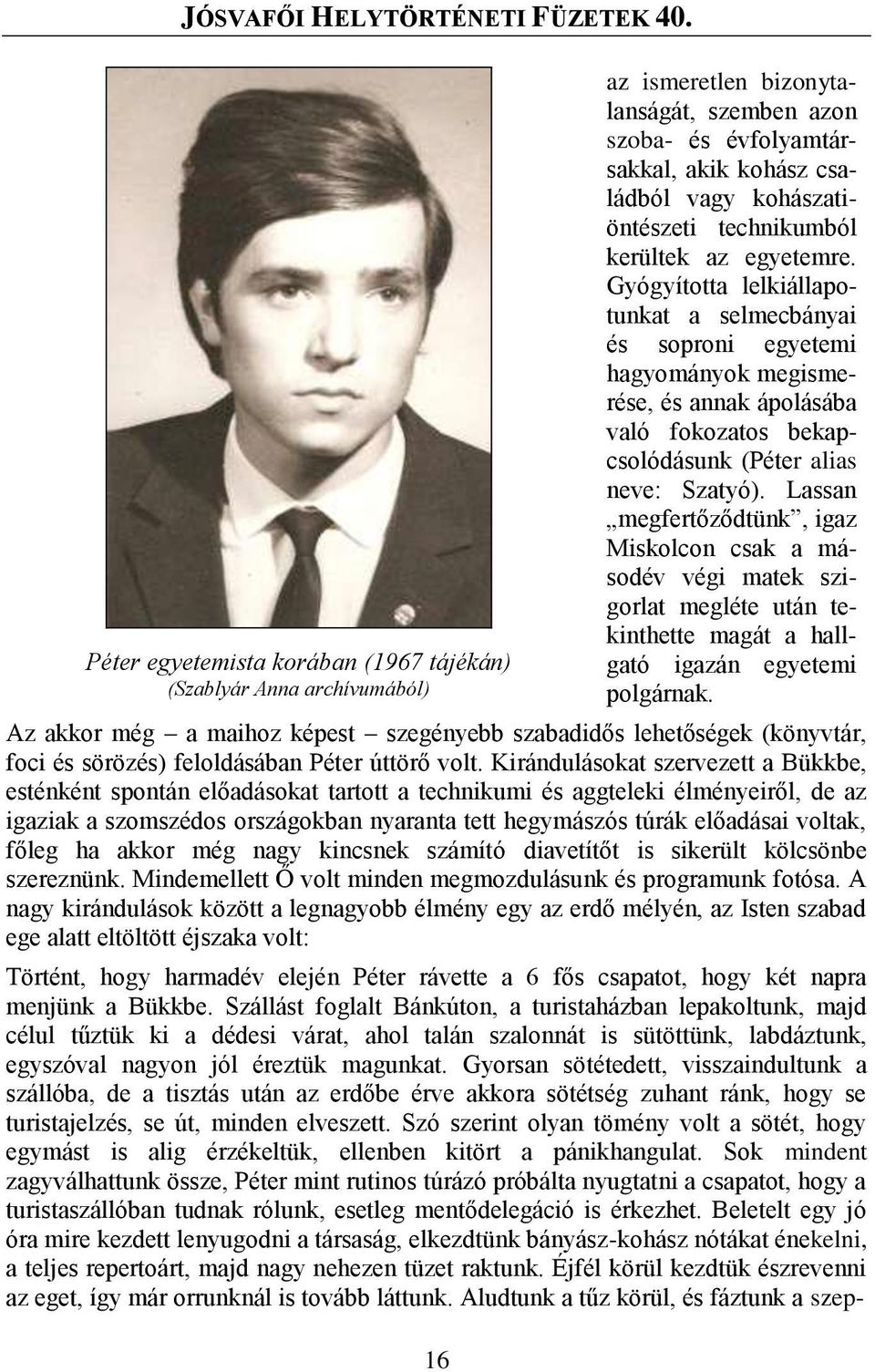 Gyógyította lelkiállapotunkat a selmecbányai és soproni egyetemi hagyományok megismerése, és annak ápolásába való fokozatos bekapcsolódásunk (Péter alias neve: Szatyó).