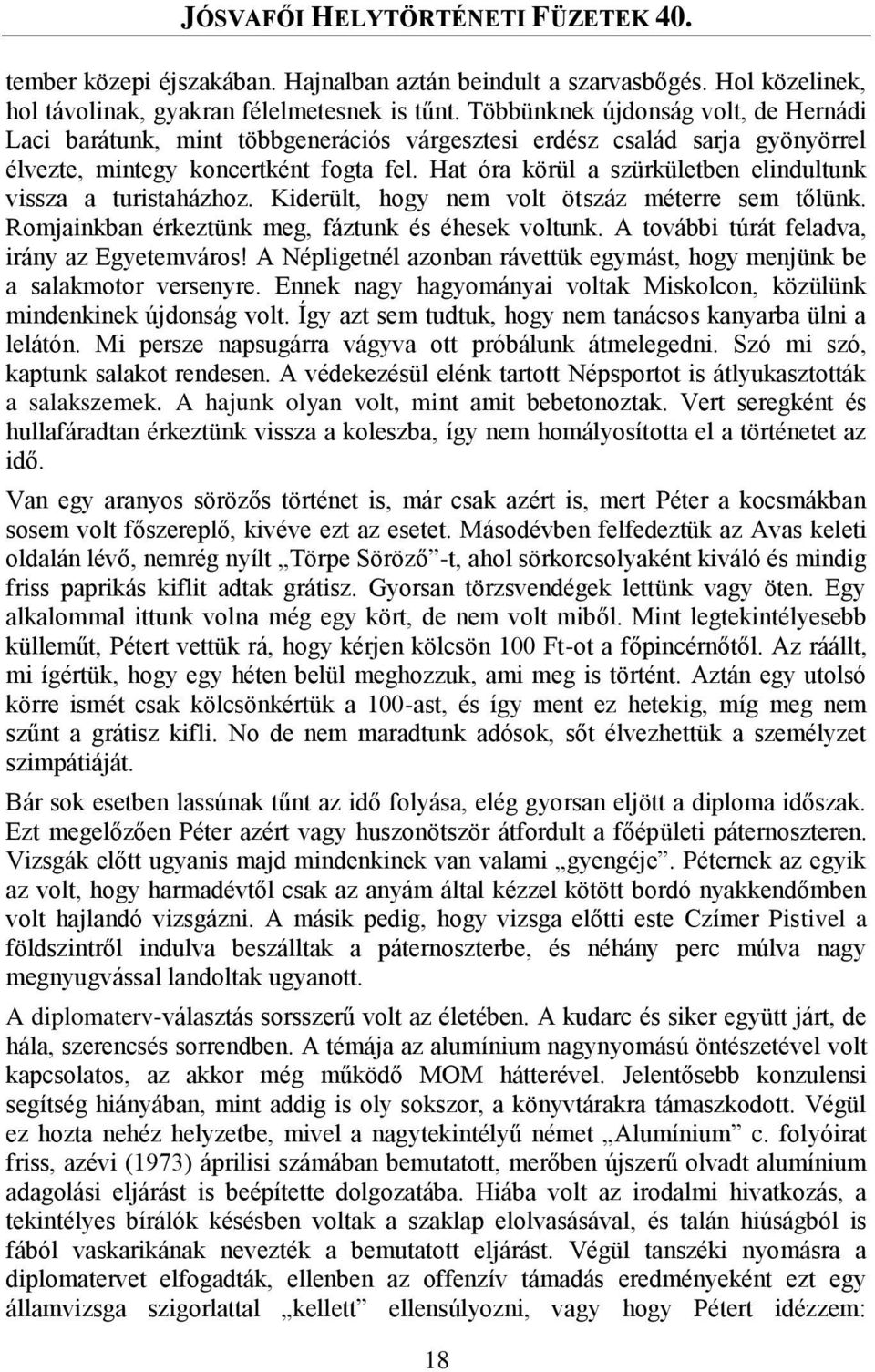 Hat óra körül a szürkületben elindultunk vissza a turistaházhoz. Kiderült, hogy nem volt ötszáz méterre sem tőlünk. Romjainkban érkeztünk meg, fáztunk és éhesek voltunk.