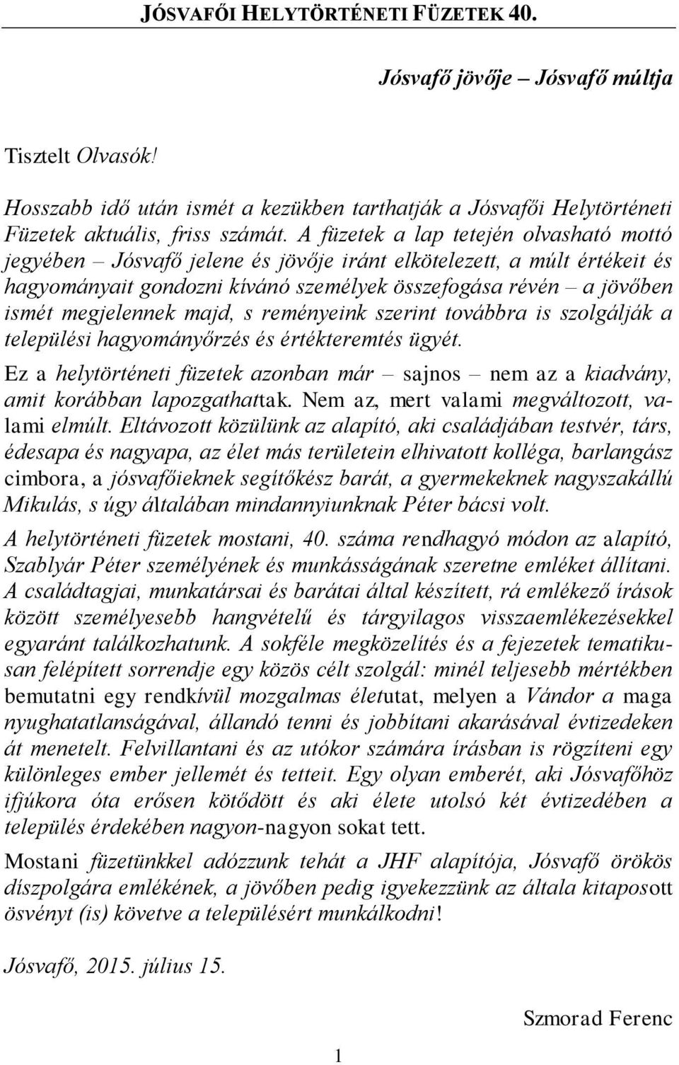 majd, s reményeink szerint továbbra is szolgálják a települési hagyományőrzés és értékteremtés ügyét. Ez a helytörténeti füzetek azonban már sajnos nem az a kiadvány, amit korábban lapozgathattak.