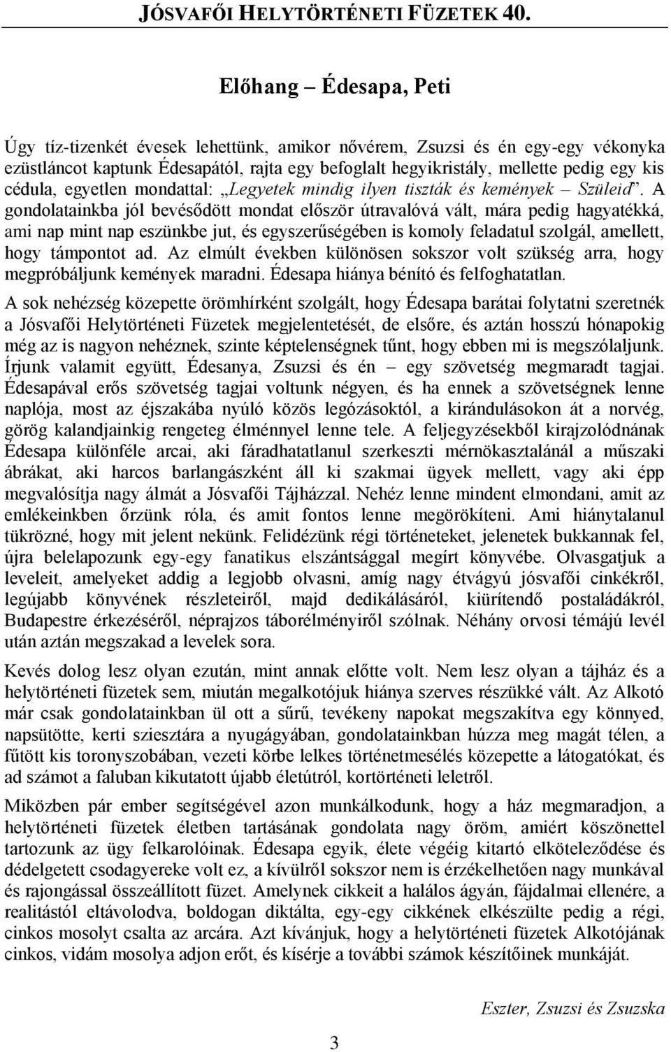 A gondolatainkba jól bevésődött mondat először útravalóvá vált, mára pedig hagyatékká, ami nap mint nap eszünkbe jut, és egyszerűségében is komoly feladatul szolgál, amellett, hogy támpontot ad.