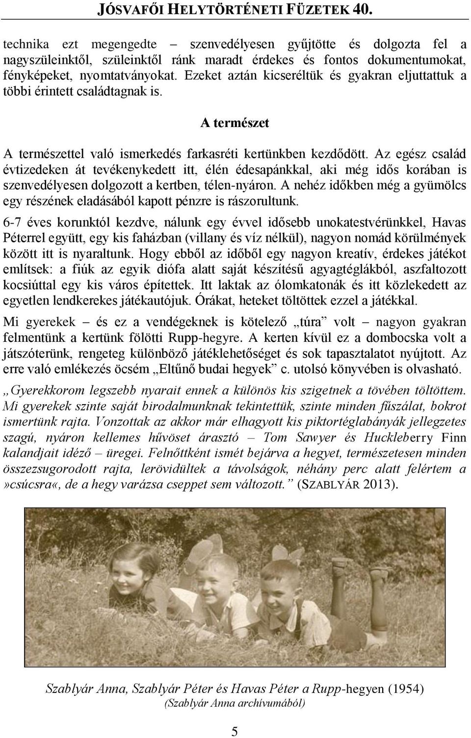 Az egész család évtizedeken át tevékenykedett itt, élén édesapánkkal, aki még idős korában is szenvedélyesen dolgozott a kertben, télen-nyáron.
