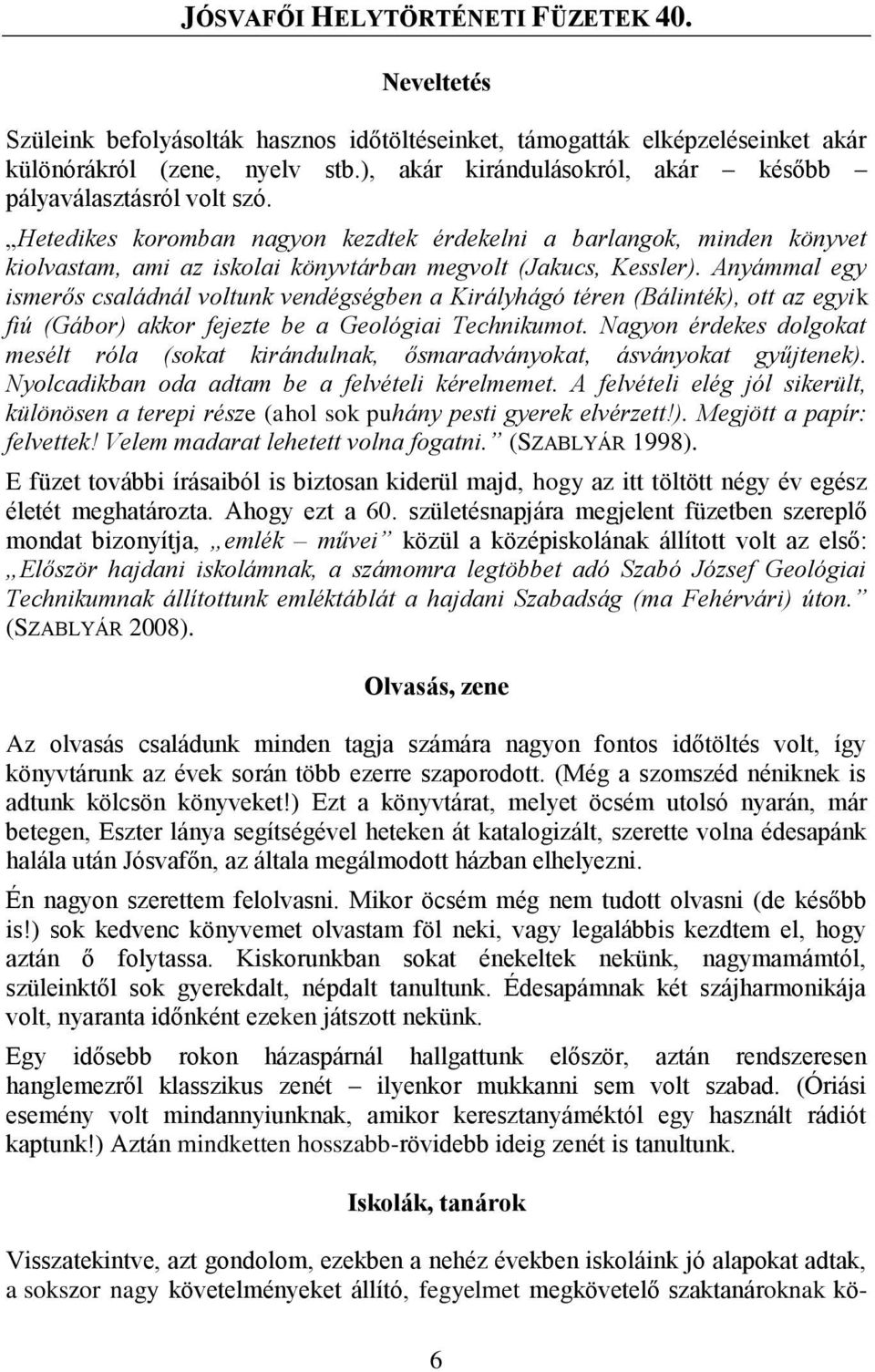 Anyámmal egy ismerős családnál voltunk vendégségben a Királyhágó téren (Bálinték), ott az egyik fiú (Gábor) akkor fejezte be a Geológiai Technikumot.