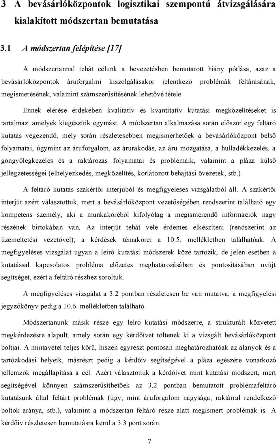 megismerésének, valamint számszerűsítésének lehetővé tétele. Ennek elérése érdekében kvalitatív és kvantitatív kutatási megközelítéseket is tartalmaz, amelyek kiegészítik egymást.