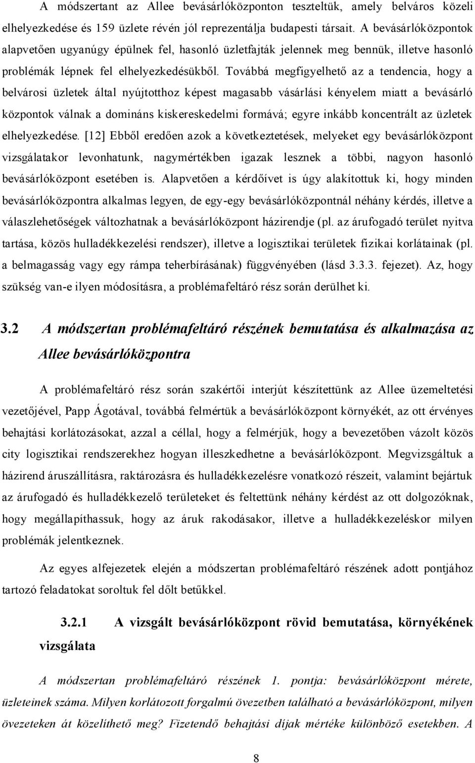 Továbbá megfigyelhető az a tendencia, hogy a belvárosi üzletek által nyújtotthoz képest magasabb vásárlási kényelem miatt a bevásárló központok válnak a domináns kiskereskedelmi formává; egyre inkább