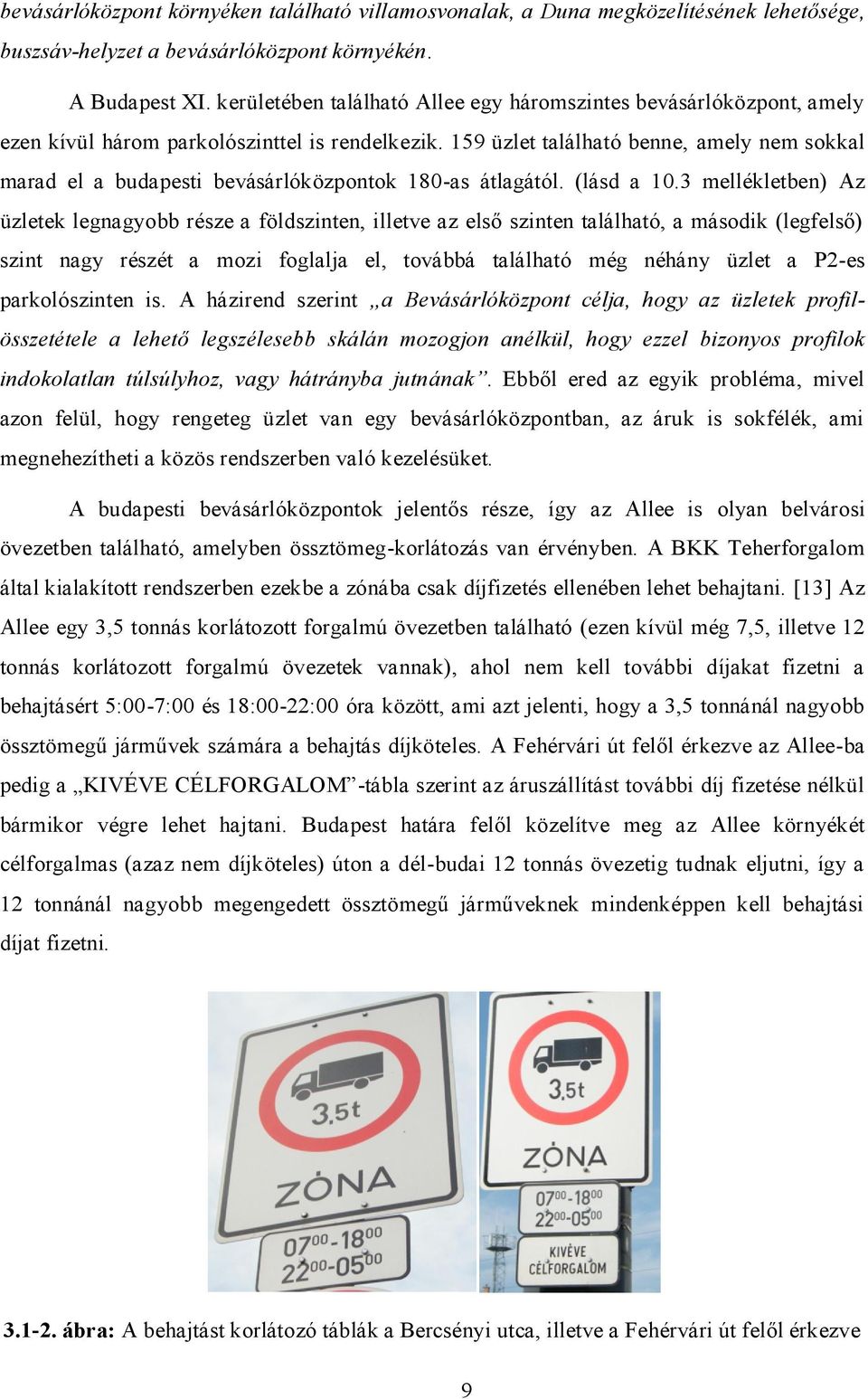 159 üzlet található benne, amely nem sokkal marad el a budapesti bevásárlóközpontok 180-as átlagától. (lásd a 10.
