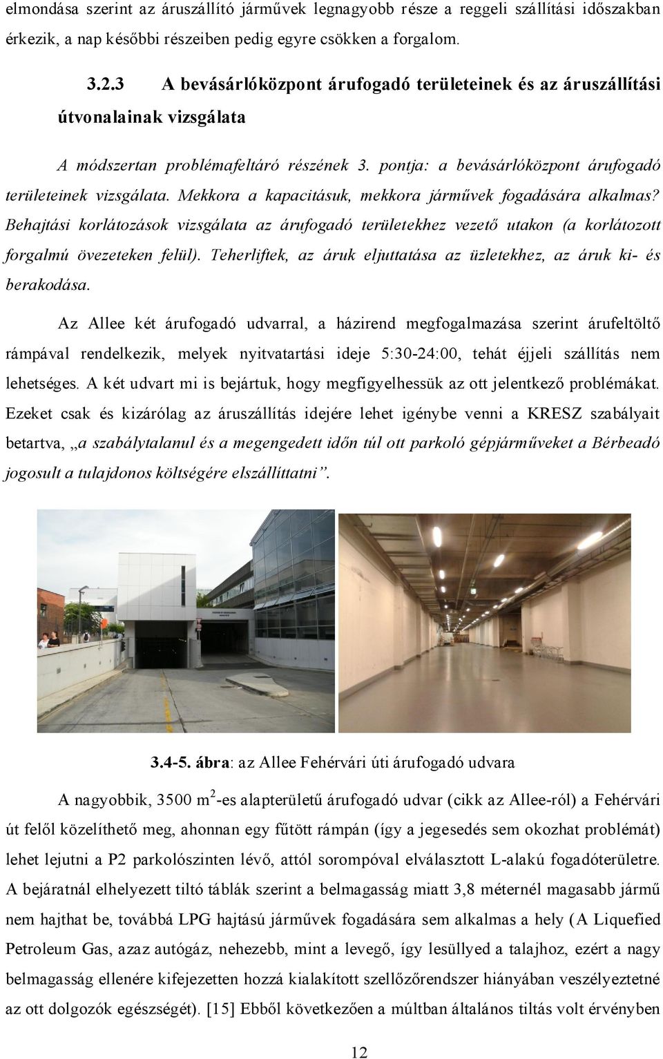 Mekkora a kapacitásuk, mekkora járművek fogadására alkalmas? Behajtási korlátozások vizsgálata az árufogadó területekhez vezető utakon (a korlátozott forgalmú övezeteken felül).