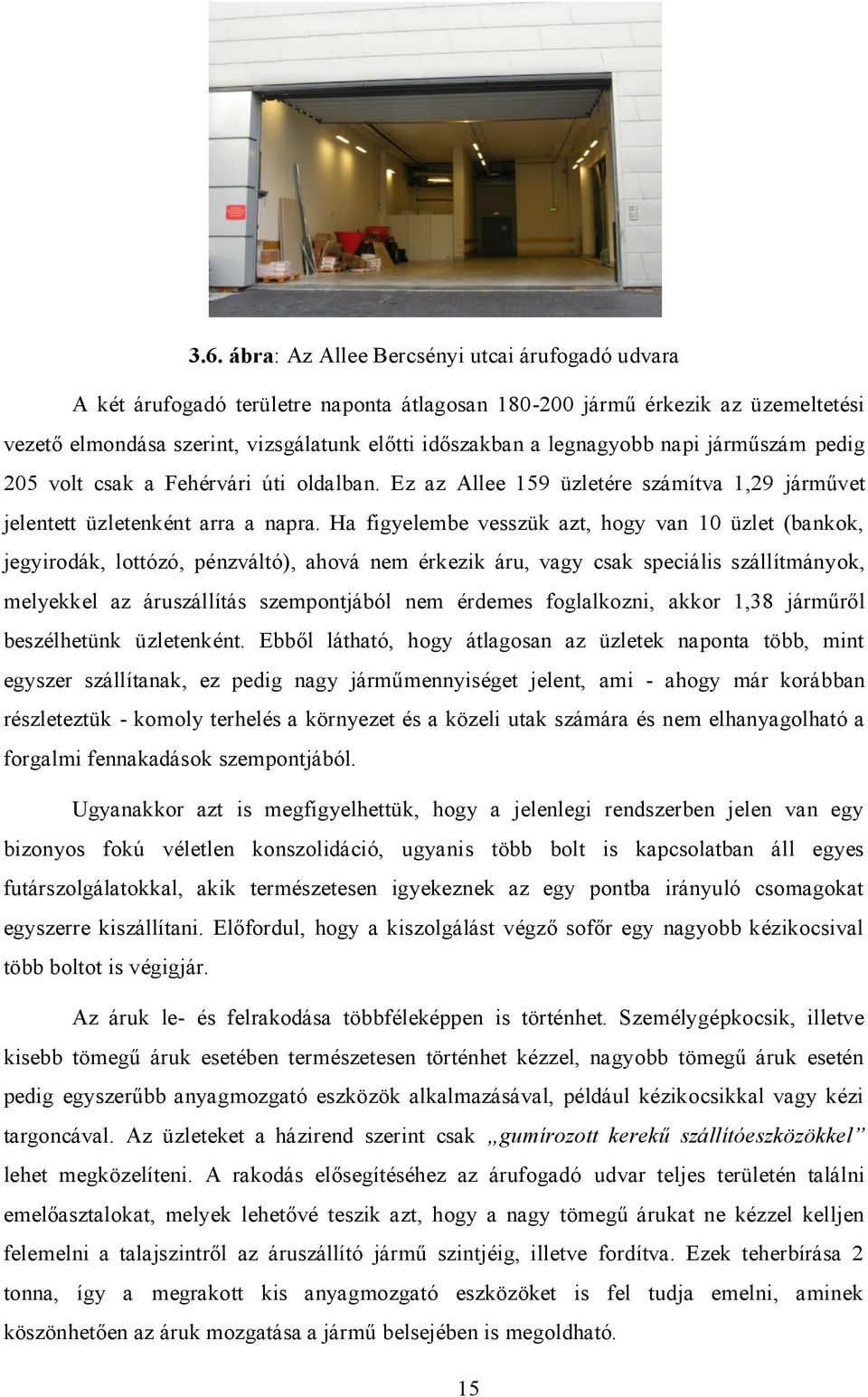 Ha figyelembe vesszük azt, hogy van 10 üzlet (bankok, jegyirodák, lottózó, pénzváltó), ahová nem érkezik áru, vagy csak speciális szállítmányok, melyekkel az áruszállítás szempontjából nem érdemes