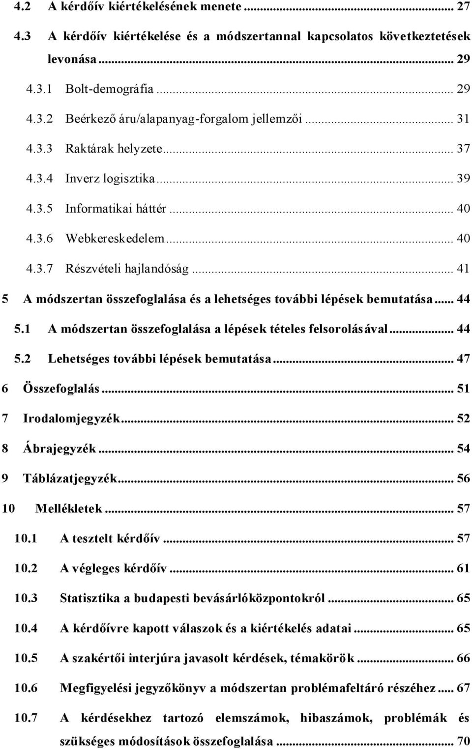 .. 41 5 A módszertan összefoglalása és a lehetséges további lépések bemutatása... 44 5.1 A módszertan összefoglalása a lépések tételes felsorolásával... 44 5.2 Lehetséges további lépések bemutatása.