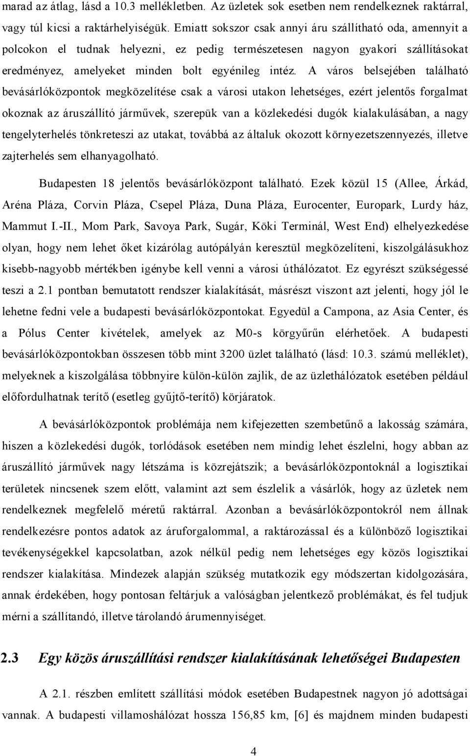 A város belsejében található bevásárlóközpontok megközelítése csak a városi utakon lehetséges, ezért jelentős forgalmat okoznak az áruszállító járművek, szerepük van a közlekedési dugók