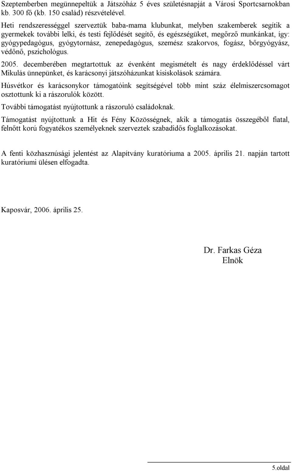 gyógytornász, zenepedagógus, szemész szakorvos, fogász, bőrgyógyász, védőnő, pszichológus. 2005.