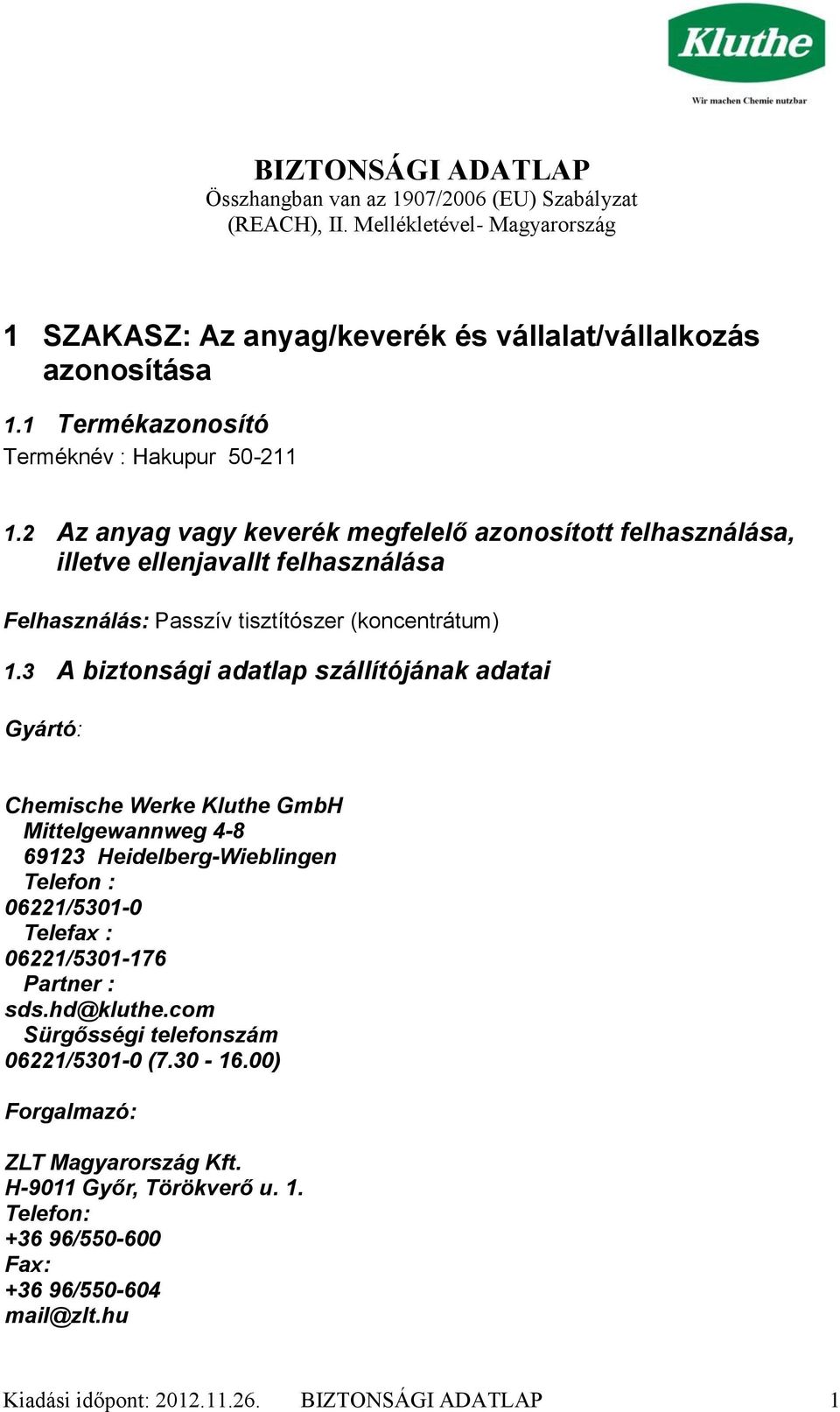 3 A biztonsági adatlap szállítójának adatai Gyártó: Chemische Werke Kluthe GmbH Mittelgewannweg 4-8 69123 Heidelberg-Wieblingen Telefon : 06221/5301-0 Telefax : 06221/5301-176 Partner : sds.