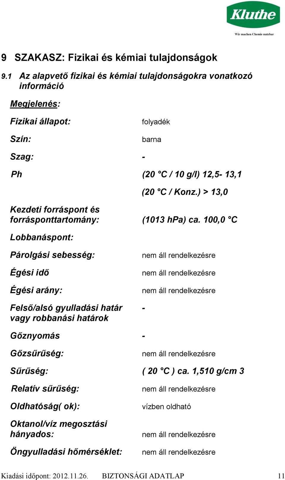 ) > 13,0 Kezdeti forráspont és forrásponttartomány: (1013 hpa) ca.