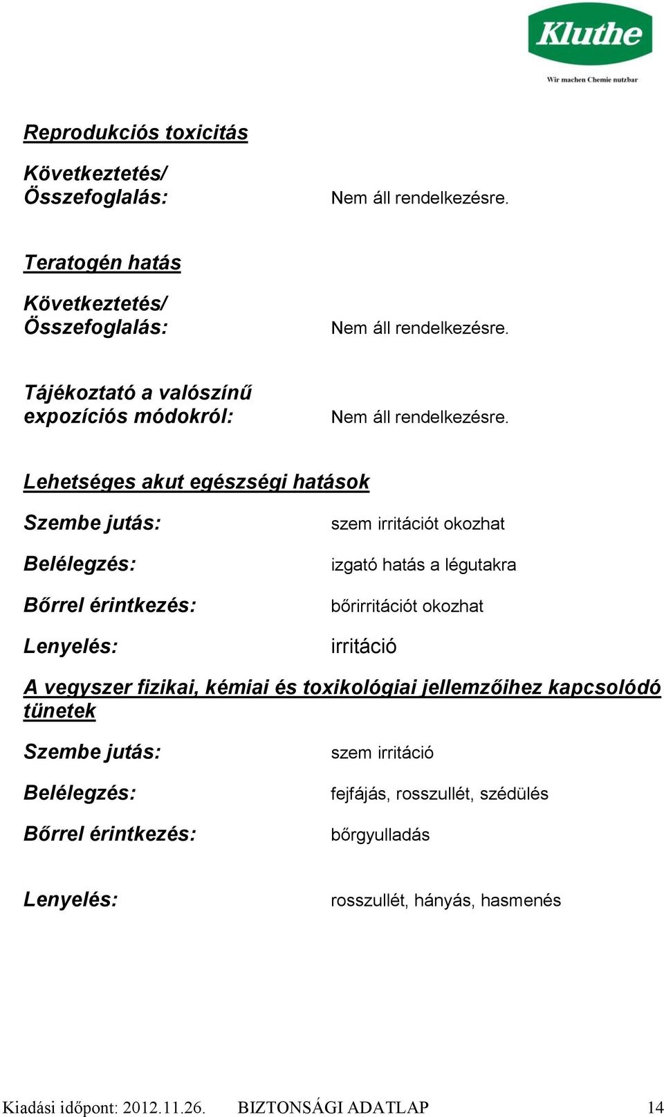 bőrirritációt okozhat irritáció A vegyszer fizikai, kémiai és toxikológiai jellemzőihez kapcsolódó tünetek Szembe jutás: Belélegzés: Bőrrel