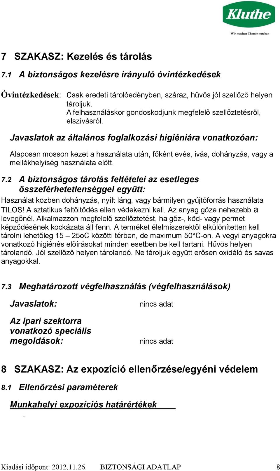 Javaslatok az általános foglalkozási higiéniára vonatkozóan: Alaposan mosson kezet a használata után, főként evés, ivás, dohányzás, vagy a mellékhelyiség használata előtt. 7.
