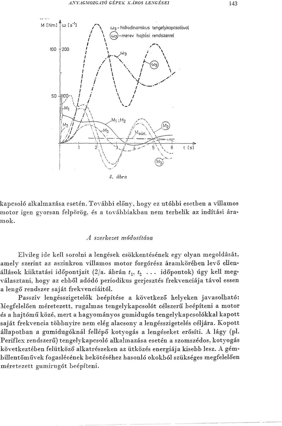 A s::::erkezet módosítása Elvileg ide kell sorolni a lengések csökkentésének egy olyan megoldását, amely szerint az aszinkron villamos motor forgórész áramkörében levo ellenállások kiiktatási időpont