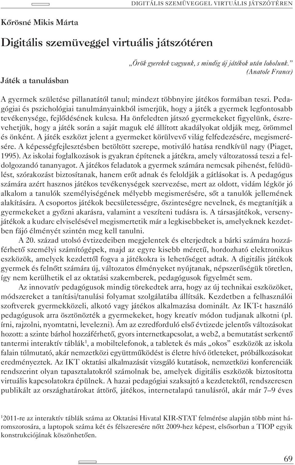 Pedagógiai és pszichológiai tanulmányainkból ismerjük, hogy a játék a gyermek legfontosabb tevékenysége, fejlődésének kulcsa.