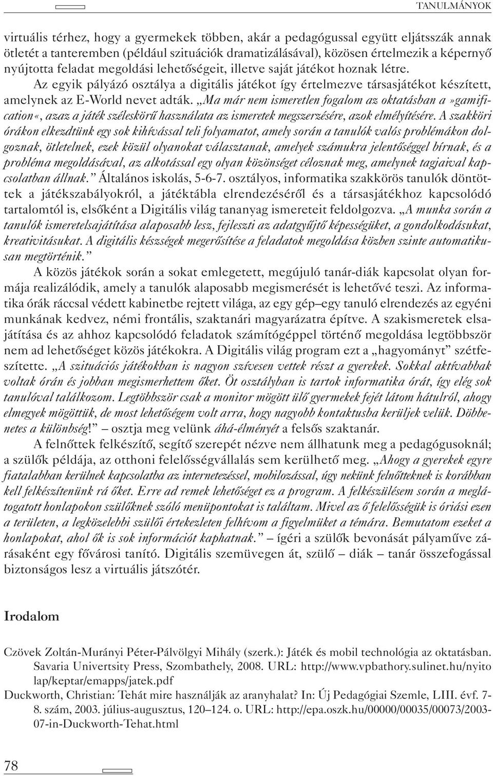 Ma már nem ismeretlen fogalom az oktatásban a»gamification«, azaz a játék széleskörű használata az ismeretek megszerzésére, azok elmélyítésére.