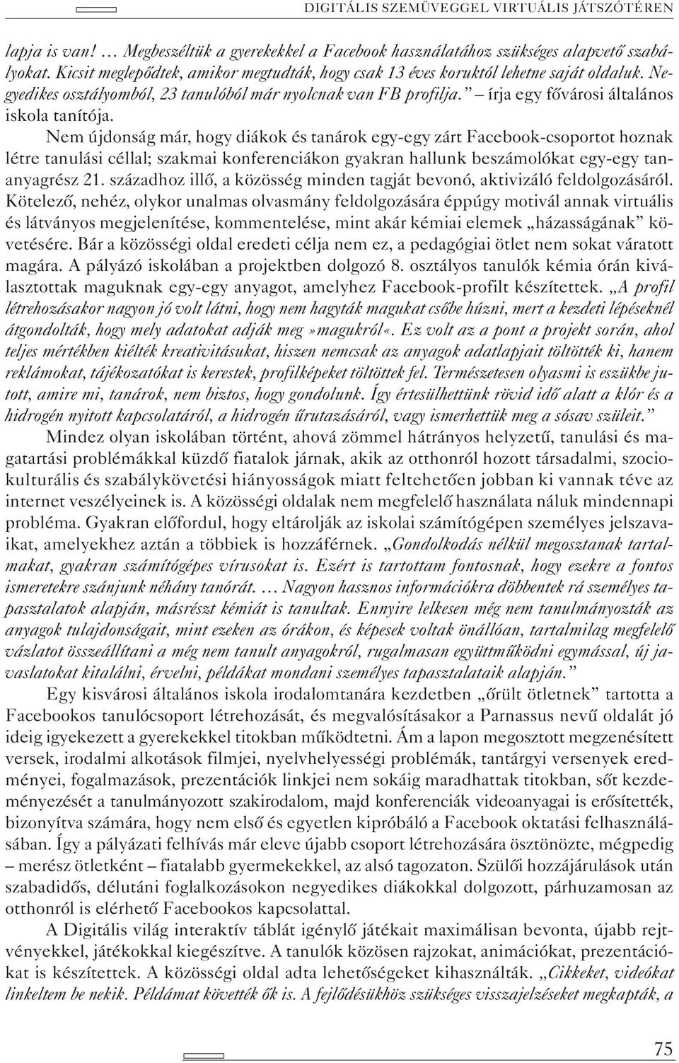 Nem újdonság már, hogy diákok és tanárok egy-egy zárt Facebook-csoportot hoznak létre tanulási céllal; szakmai konferenciákon gyakran hallunk beszámolókat egy-egy tananyagrész 21.