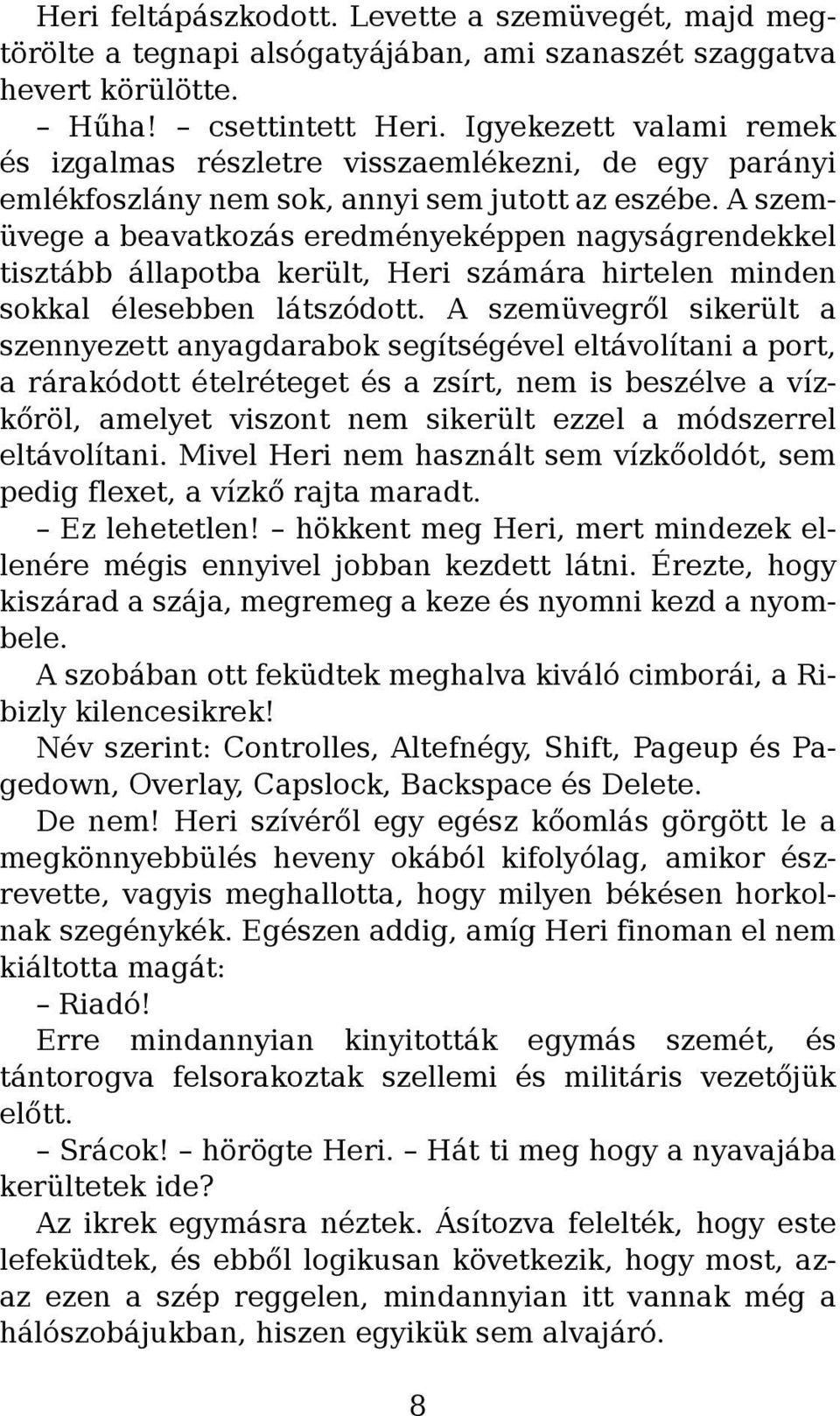 A szemüvege a beavatkozás eredményeképpen nagyságrendekkel tisztább állapotba került, Heri számára hirtelen minden sokkal élesebben látszódott.