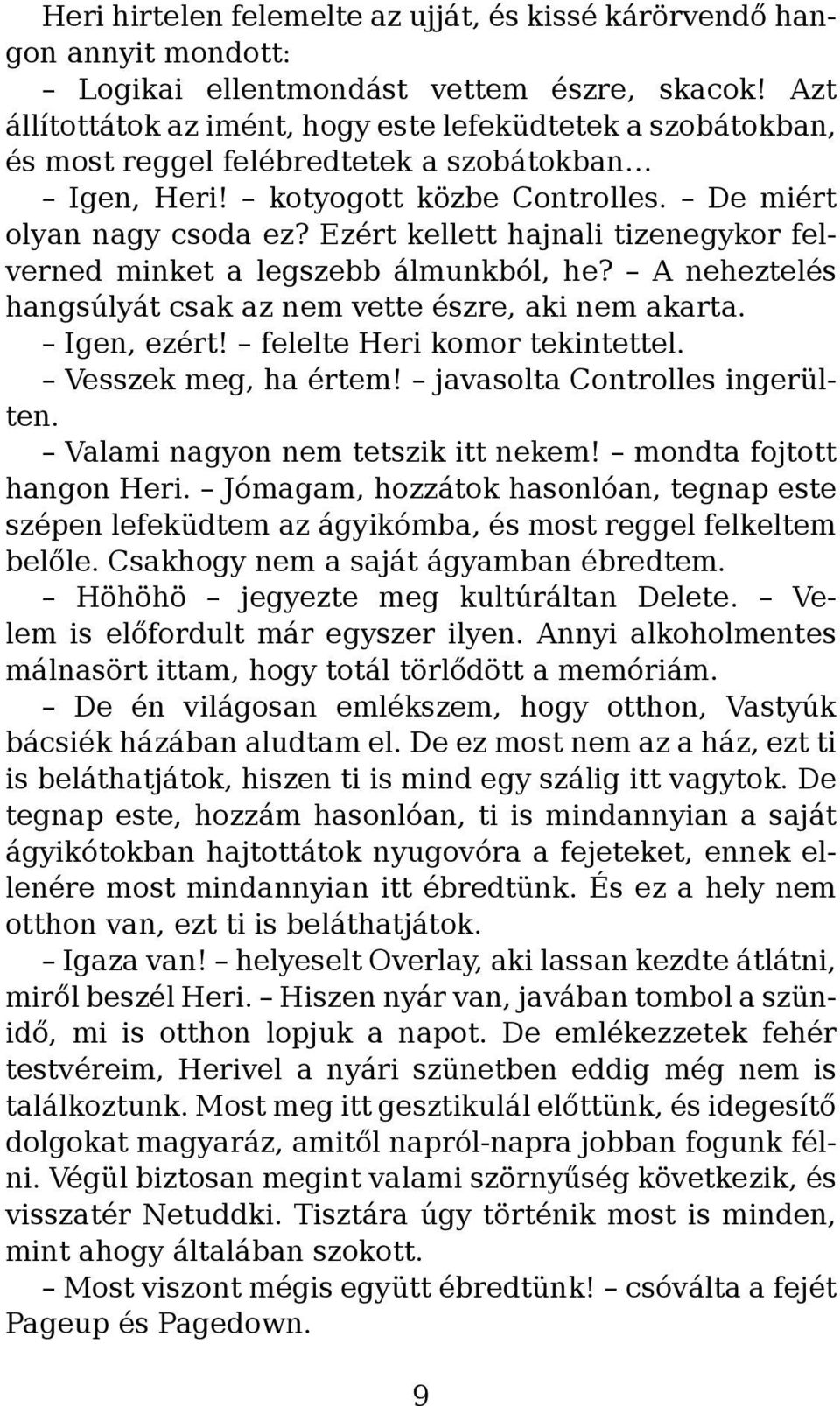 Ezért kellett hajnali tizenegykor felverned minket a legszebb álmunkból, he? A neheztelés hangsúlyát csak az nem vette észre, aki nem akarta. Igen, ezért! felelte Heri komor tekintettel.