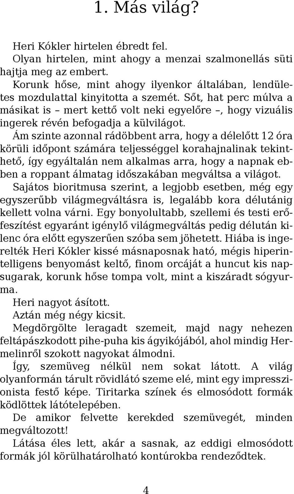 Sőt, hat perc múlva a másikat is mert kettő volt neki egyelőre, hogy vizuális ingerek révén befogadja a külvilágot.