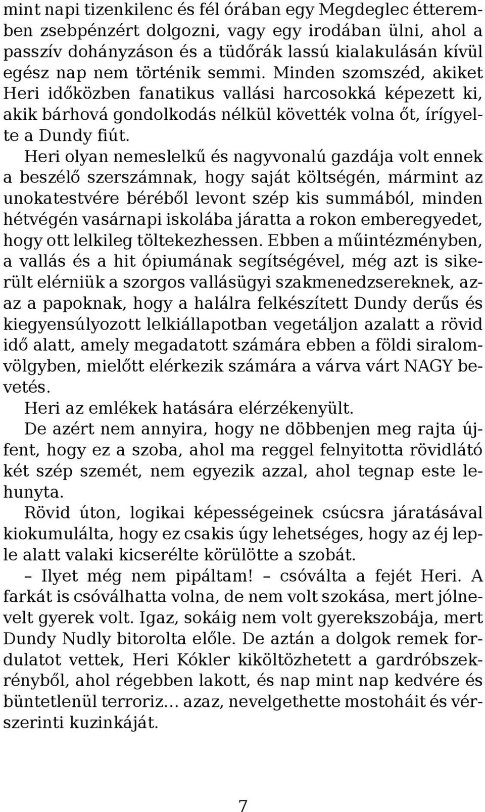 Heri olyan nemeslelkű és nagyvonalú gazdája volt ennek a beszélő szerszámnak, hogy saját költségén, mármint az unokatestvére béréből levont szép kis summából, minden hétvégén vasárnapi iskolába