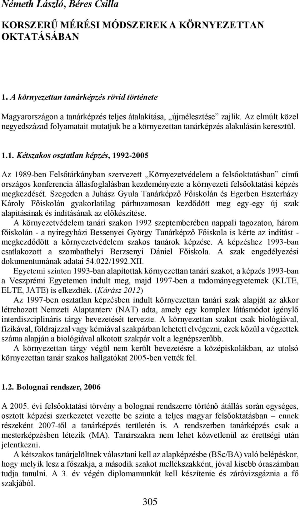 1. Kétszakos osztatlan képzés, 1992-2005 Az 1989-ben Felsőtárkányban szervezett Környezetvédelem a felsőoktatásban című országos konferencia állásfoglalásban kezdeményezte a környezeti felsőoktatási