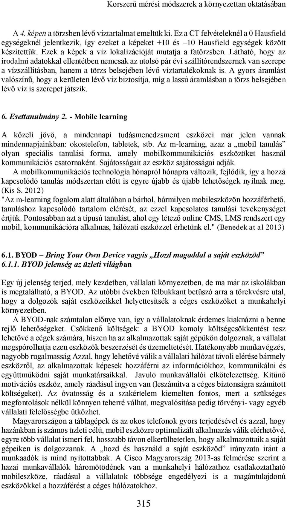 Látható, hogy az irodalmi adatokkal ellentétben nemcsak az utolsó pár évi szállítórendszernek van szerepe a vízszállításban, hanem a törzs belsejében lévő víztartalékoknak is.