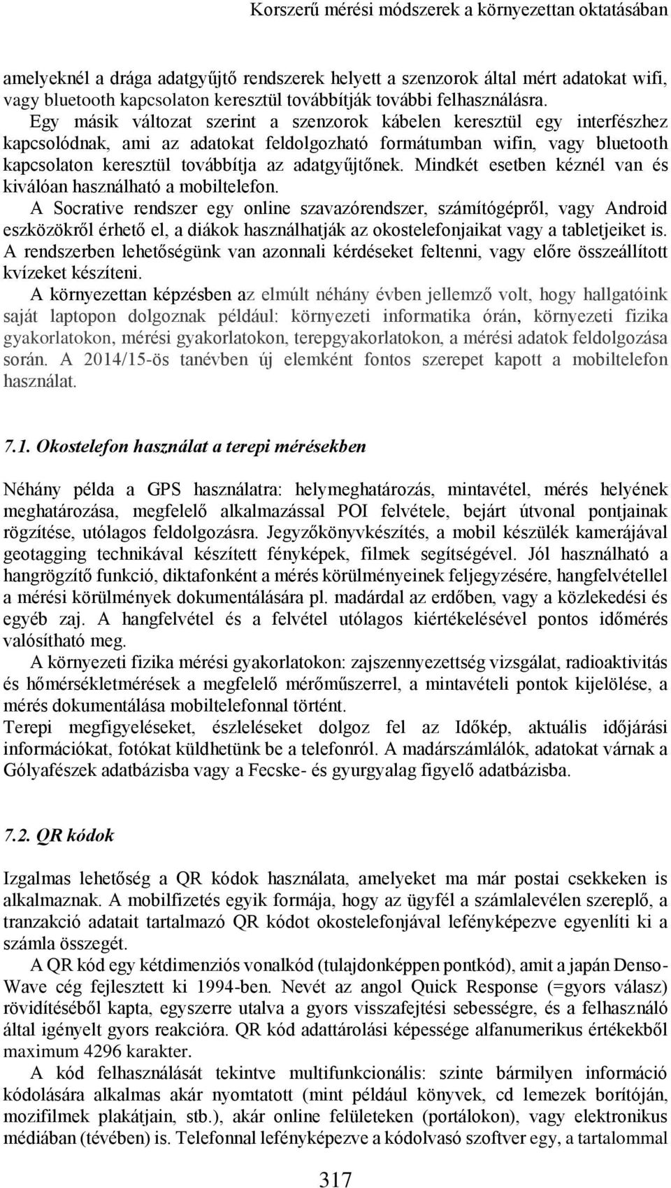 Egy másik változat szerint a szenzorok kábelen keresztül egy interfészhez kapcsolódnak, ami az adatokat feldolgozható formátumban wifin, vagy bluetooth kapcsolaton keresztül továbbítja az