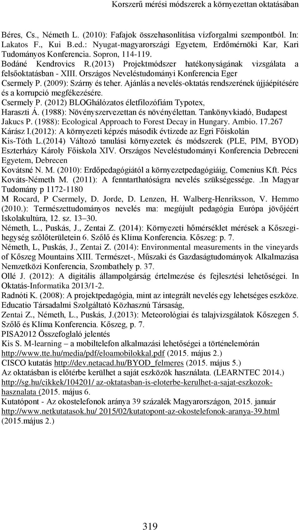 Országos Neveléstudományi Konferencia Eger Csermely P. (2009): Szárny és teher. Ajánlás a nevelés-oktatás rendszerének újjáépítésére és a korrupció megfékezésére. Csermely P. (2012) BLOGhálózatos életfilozófiám Typotex, Haraszti Á.