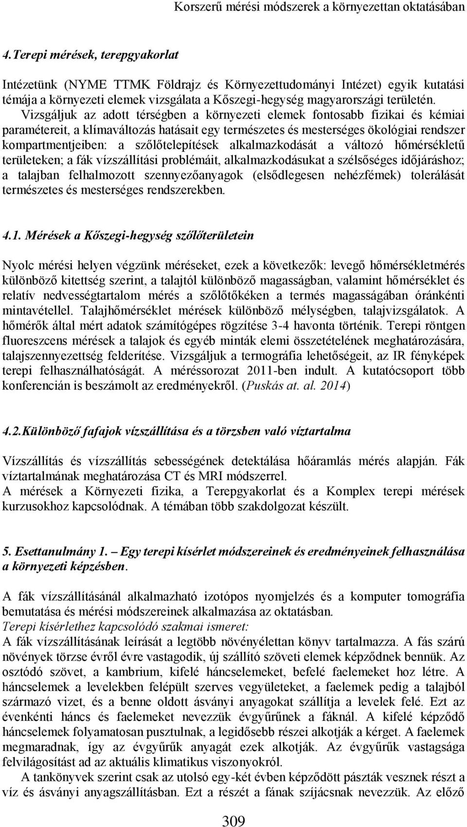 Vizsgáljuk az adott térségben a környezeti elemek fontosabb fizikai és kémiai paramétereit, a klímaváltozás hatásait egy természetes és mesterséges ökológiai rendszer kompartmentjeiben: a