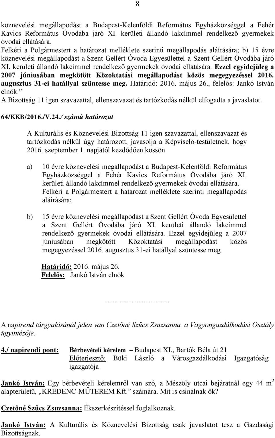 kerületi állandó lakcímmel rendelkező gyermekek óvodai ellátására. Ezzel egyidejűleg a 2007 júniusában megkötött Közoktatási megállapodást közös megegyezéssel 2016.