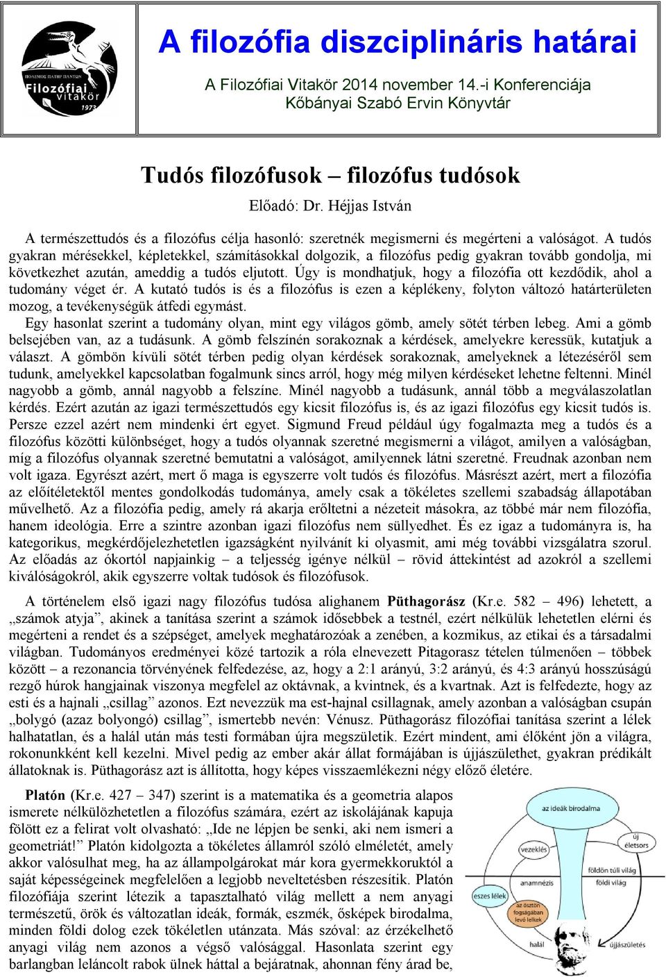 A tudós gyakran mérésekkel, képletekkel, számításokkal dolgozik, a filozófus pedig gyakran tovább gondolja, mi következhet azután, ameddig a tudós eljutott.