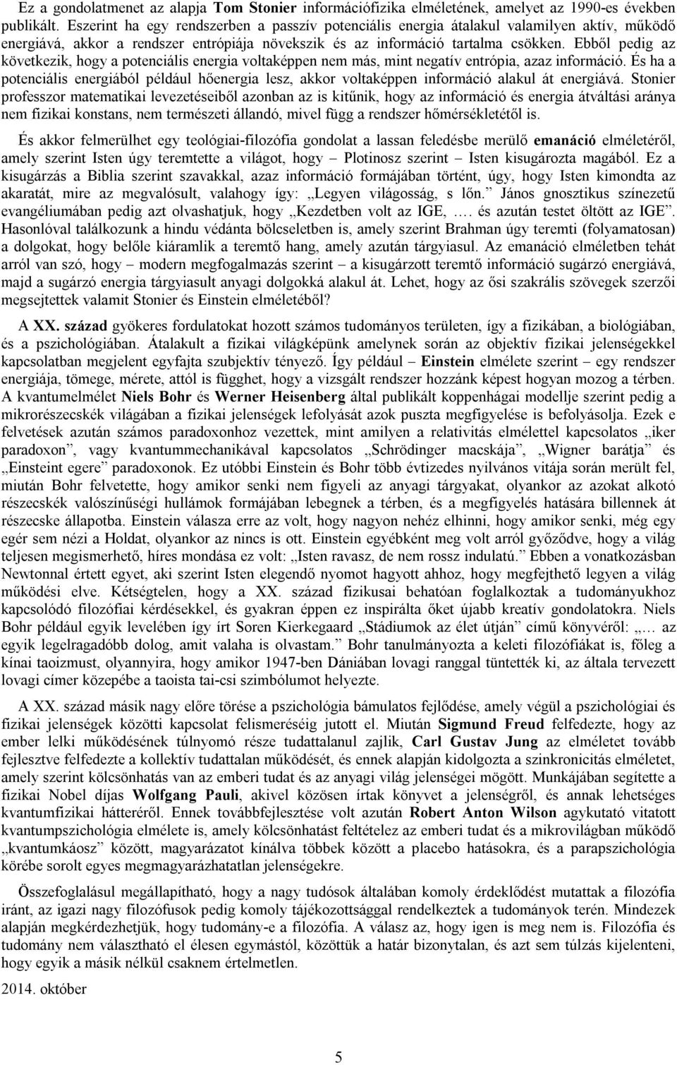 Ebből pedig az következik, hogy a potenciális energia voltaképpen nem más, mint negatív entrópia, azaz információ.