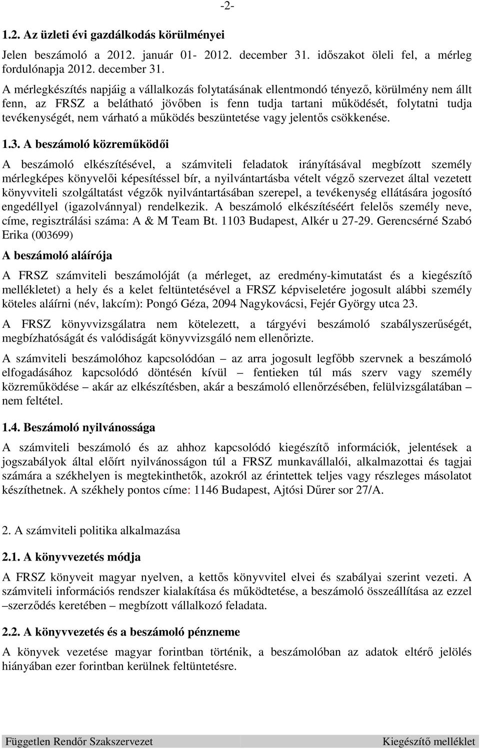 A mérlegkészítés napjáig a vállalkozás folytatásának ellentmondó tényező, körülmény nem állt fenn, az FRSZ a belátható jövőben is fenn tudja tartani működését, folytatni tudja tevékenységét, nem