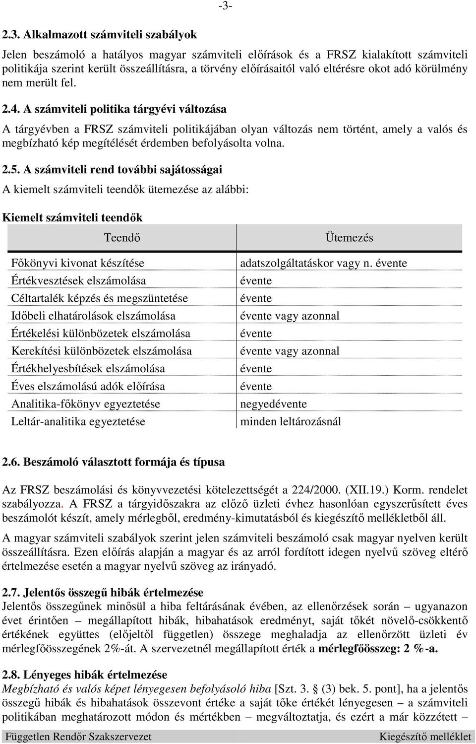 A számviteli politika tárgyévi változása A tárgyévben a FRSZ számviteli politikájában olyan változás nem történt, amely a valós és megbízható kép megítélését érdemben befolyásolta volna. 2.5.