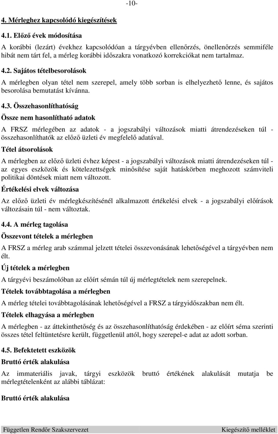 Összehasonlíthatóság Össze nem hasonlítható adatok A FRSZ mérlegében az adatok - a jogszabályi változások miatti átrendezéseken túl - összehasonlíthatók az előző üzleti év megfelelő adatával.