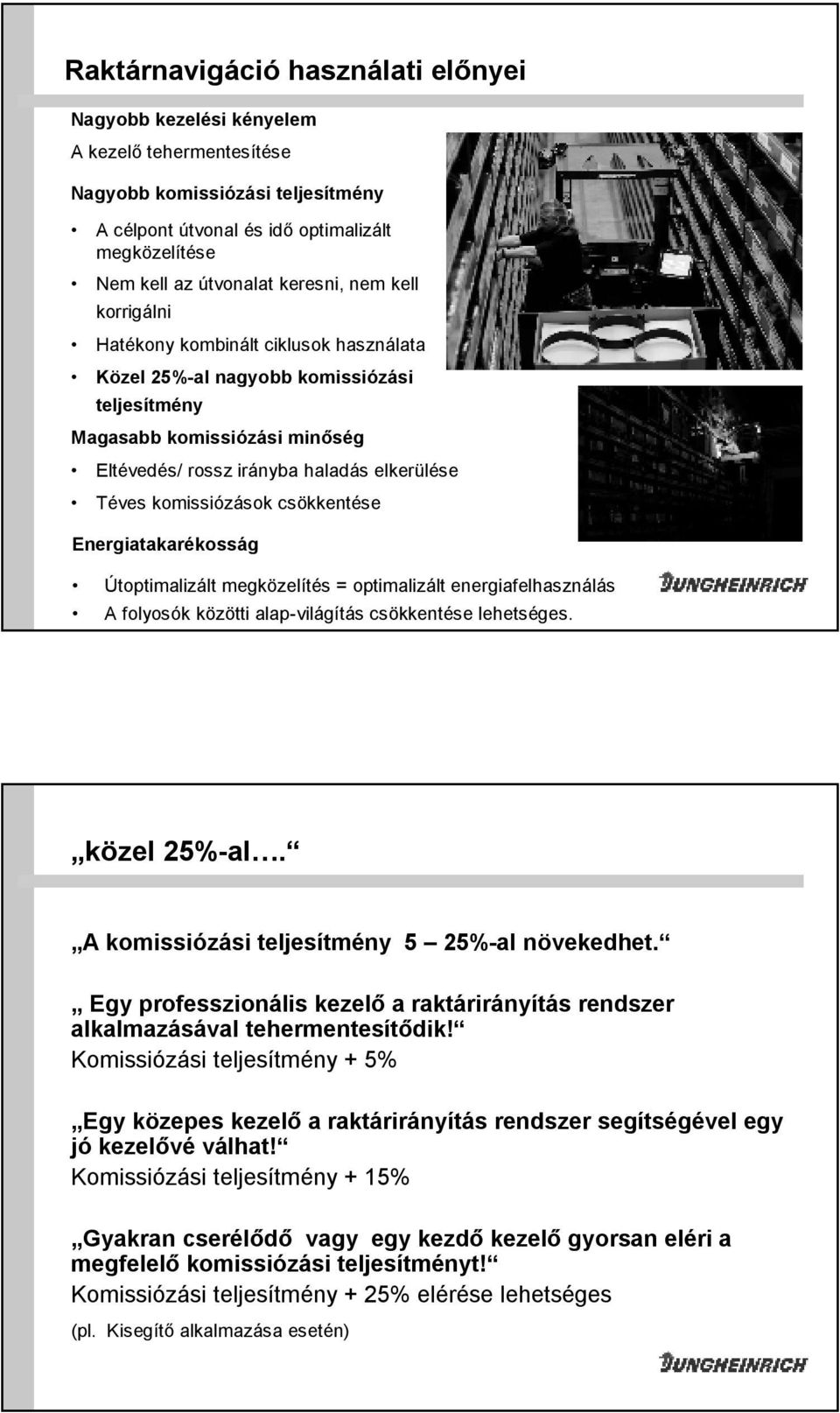 komissiózások csökkentése Energiatakarékosság Útoptimalizált megközelítés = optimalizált energiafelhasználás A folyosók közötti alap-világítás csökkentése lehetséges. közel 25%-al.