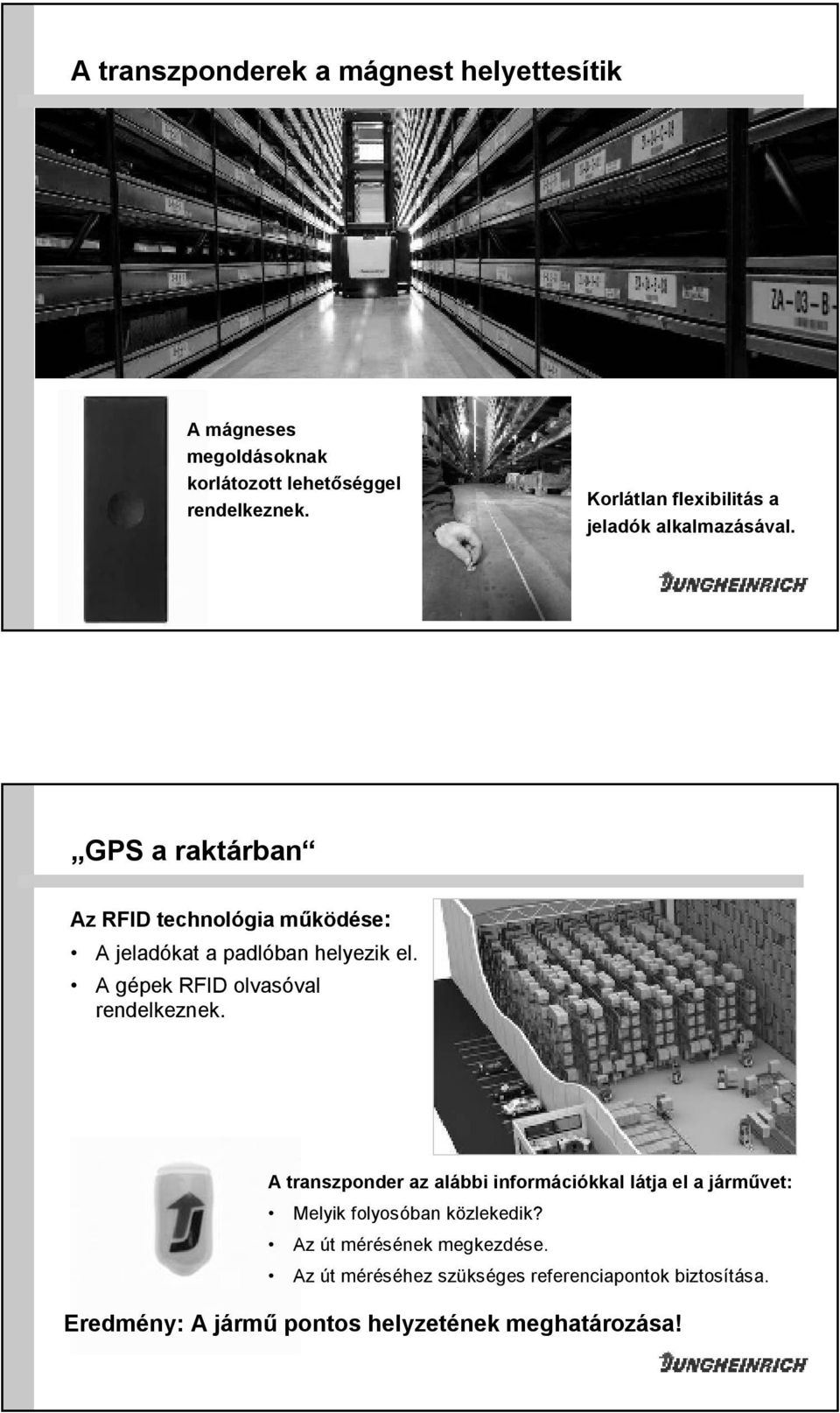 GPS a raktárban Az RFID technológia működése: A jeladókat a padlóban helyezik el. A gépek RFID olvasóval rendelkeznek.
