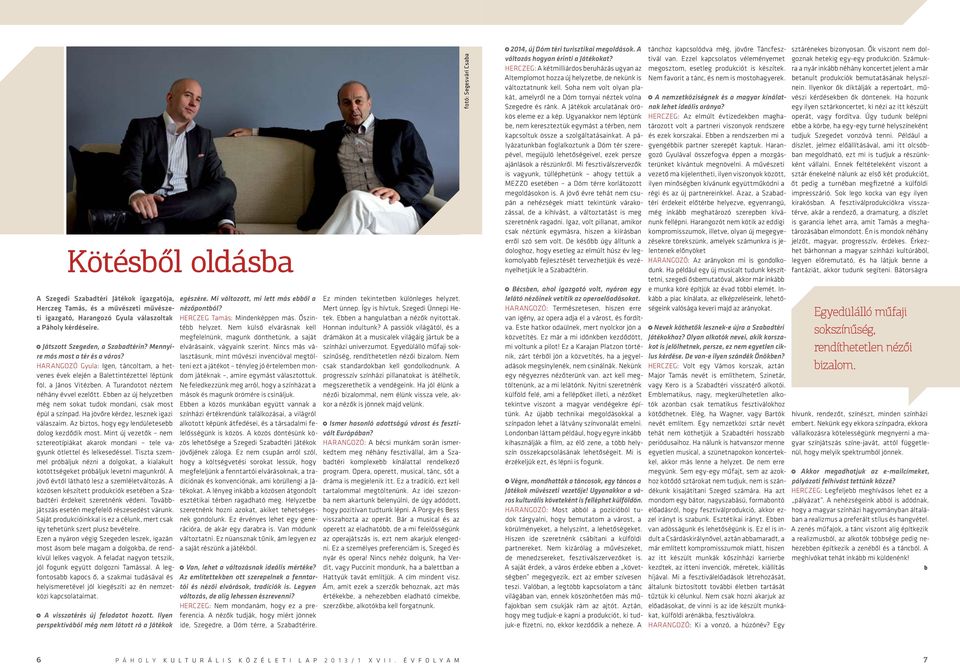 Ebben az új helyzetben még nem sokat tudok mondani, csak most épül a színpad. Ha jövőre kérdez, lesznek igazi válaszaim. Az biztos, hogy egy lendületesebb dolog kezdődik most.