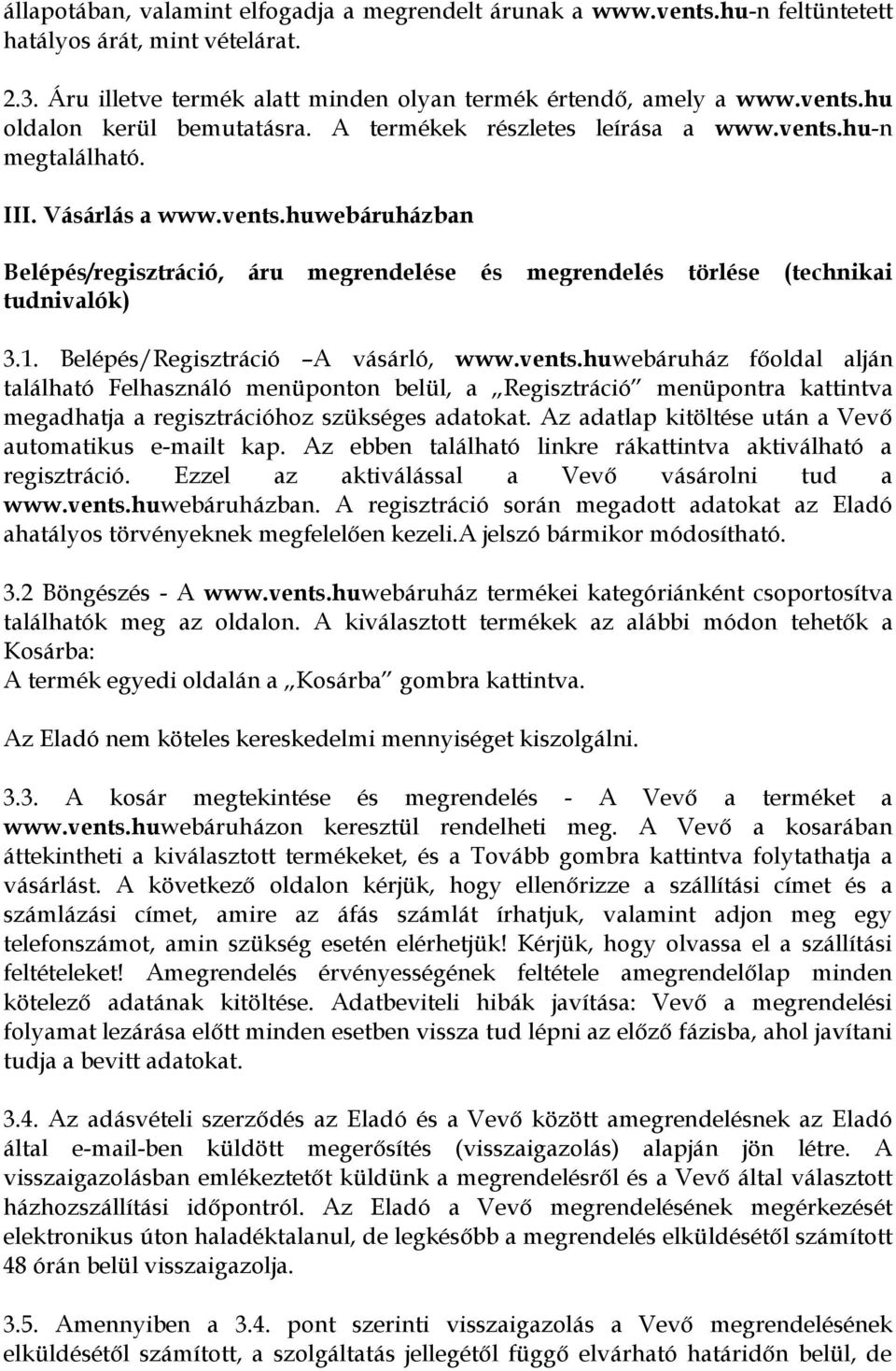 Belépés/Regisztráció A vásárló, www.vents.huwebáruház főoldal alján található Felhasználó menüponton belül, a Regisztráció menüpontra kattintva megadhatja a regisztrációhoz szükséges adatokat.