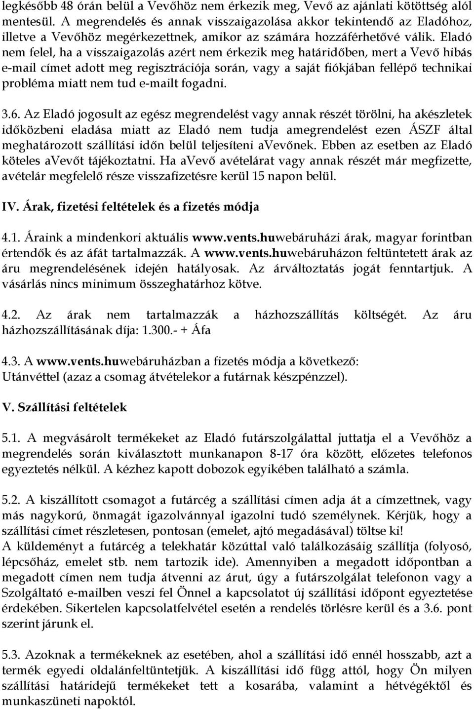 Eladó nem felel, ha a visszaigazolás azért nem érkezik meg határidőben, mert a Vevő hibás e-mail címet adott meg regisztrációja során, vagy a saját fiókjában fellépő technikai probléma miatt nem tud