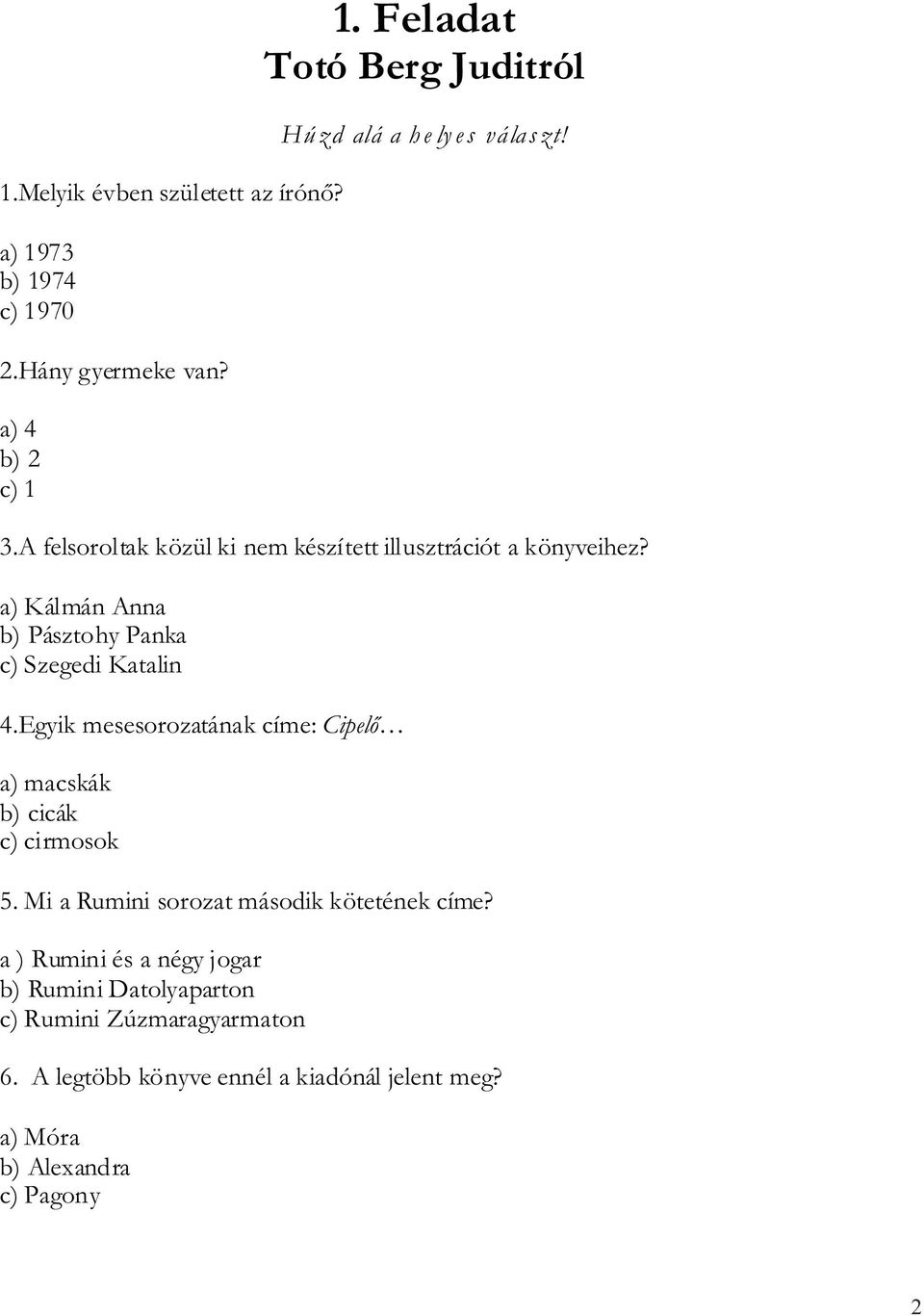 a) Kálmán Anna b) Pásztohy Panka c) Szegedi Katalin 4.Egyik mesesorozatának címe: Cipelő a) macskák b) cicák c) cirmosok 5.