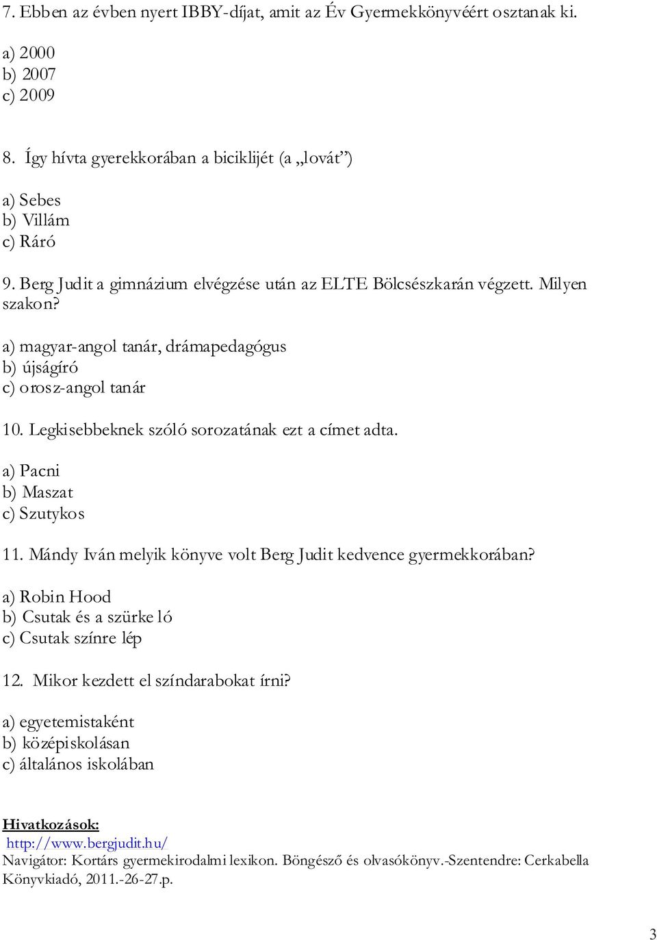 Legkisebbeknek szóló sorozatának ezt a címet adta. a) Pacni b) Maszat c) Szutykos 11. Mándy Iván melyik könyve volt Berg Judit kedvence gyermekkorában?