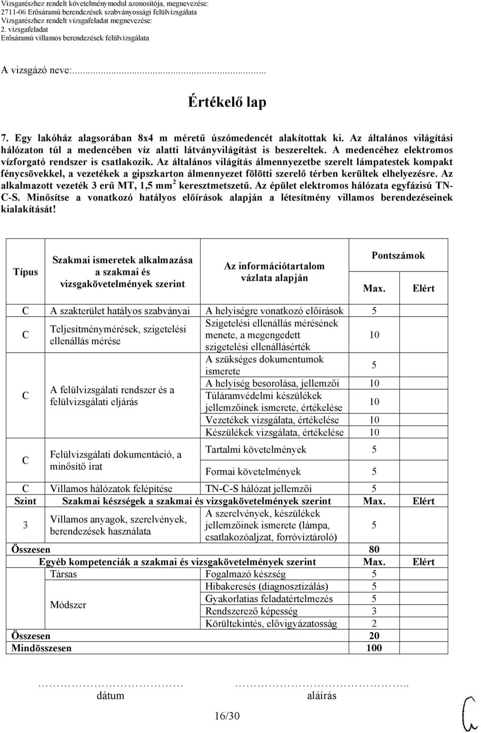 Az általános világítás álmennyezetbe szerelt lámpatestek kompakt fénycsövekkel, a vezetékek a gipszkarton álmennyezet fölötti szerelő térben kerültek elhelyezésre.