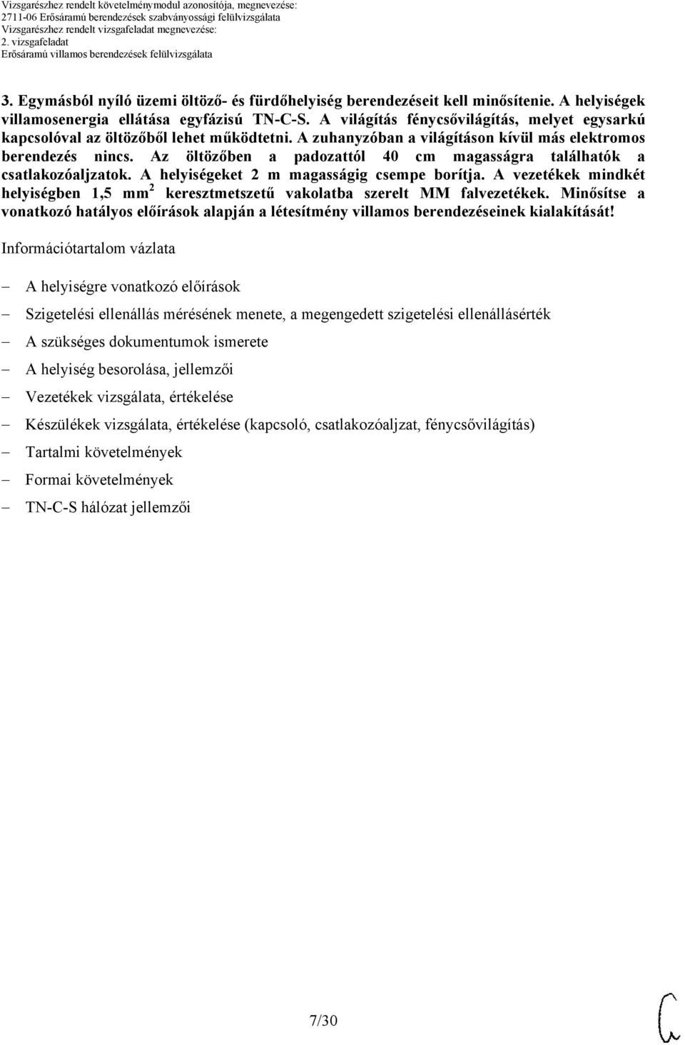 Az öltözőben a padozattól 40 cm magasságra találhatók a csatlakozóaljzatok. A helyiségeket 2 m magasságig csempe borítja.