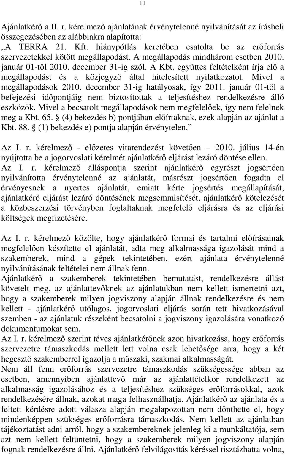 együttes feltételként írja elő a megállapodást és a közjegyző által hitelesített nyilatkozatot. Mivel a megállapodások 2010. december 31-ig hatályosak, így 2011.