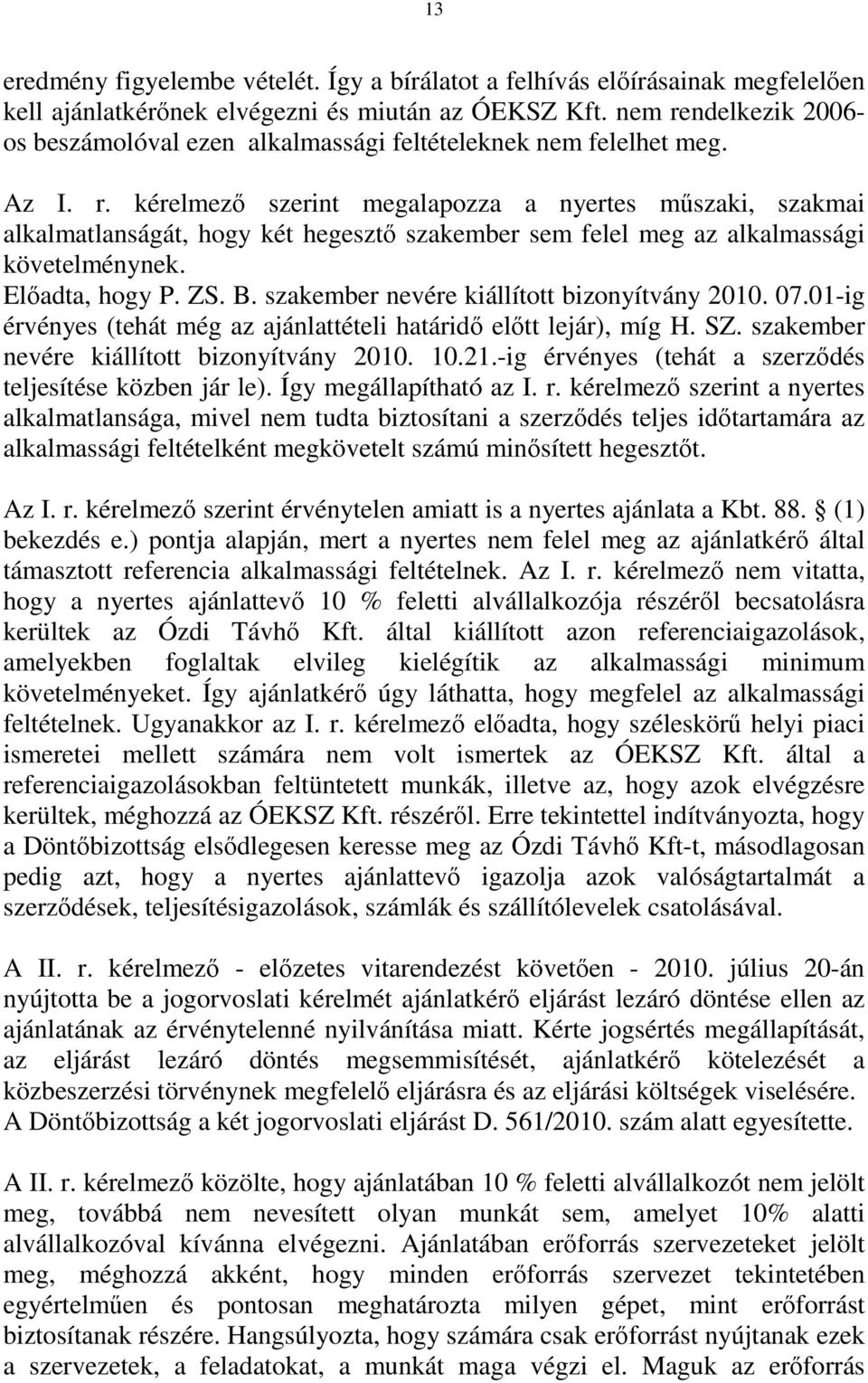 Előadta, hogy P. ZS. B. szakember nevére kiállított bizonyítvány 2010. 07.01-ig érvényes (tehát még az ajánlattételi határidő előtt lejár), míg H. SZ. szakember nevére kiállított bizonyítvány 2010. 10.