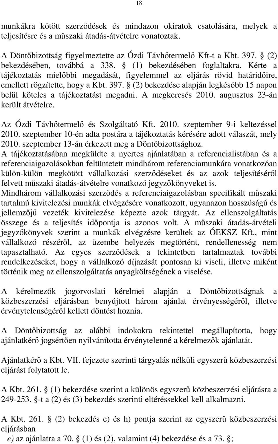 (2) bekezdése alapján legkésőbb 15 napon belül köteles a tájékoztatást megadni. A megkeresés 2010. augusztus 23-án került átvételre. Az Ózdi Távhőtermelő és Szolgáltató Kft. 2010. szeptember 9-i keltezéssel 2010.